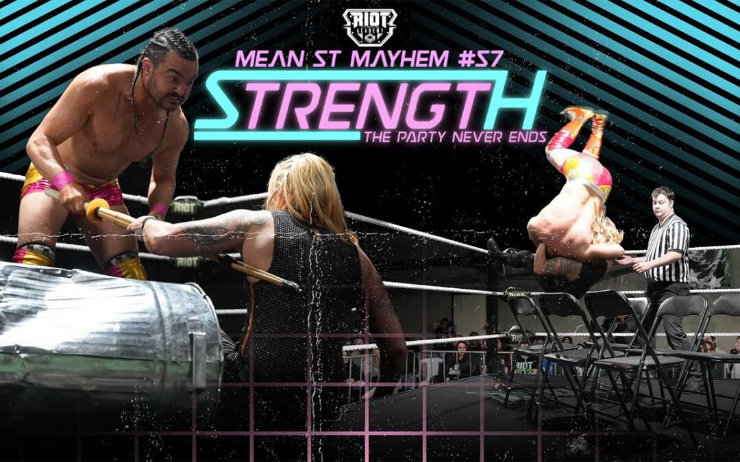 Mean Street Mayhem #57 – STRENGTH: The Party Never Ends